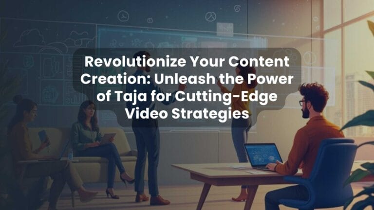 Revolutionize Your Content Creation: Unleash the Power of Taja for Cutting-Edge Video Strategies
