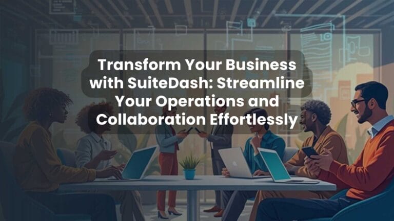 Transform Your Business with SuiteDash: Streamline Your Operations and Collaboration Effortlessly