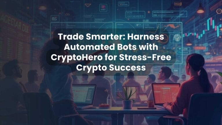 Trade Smarter: Harness Automated Bots with CryptoHero for Stress-Free Crypto Success