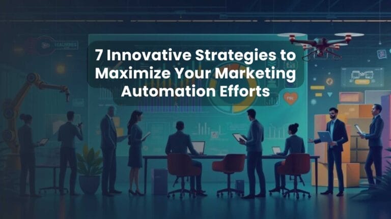 7 Innovative Strategies to Maximize Your Marketing Automation Efforts