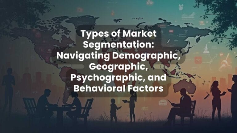 Types of Market Segmentation: Navigating Demographic, Geographic, Psychographic, and Behavioral Factors