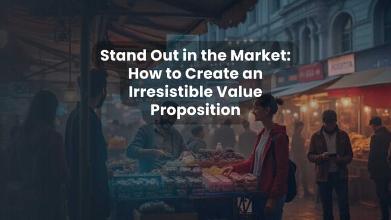 Stand Out in the Market: How to Create an Irresistible Value Proposition