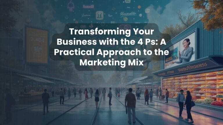 Transforming Your Business with the 4 Ps: A Practical Approach to the Marketing Mix