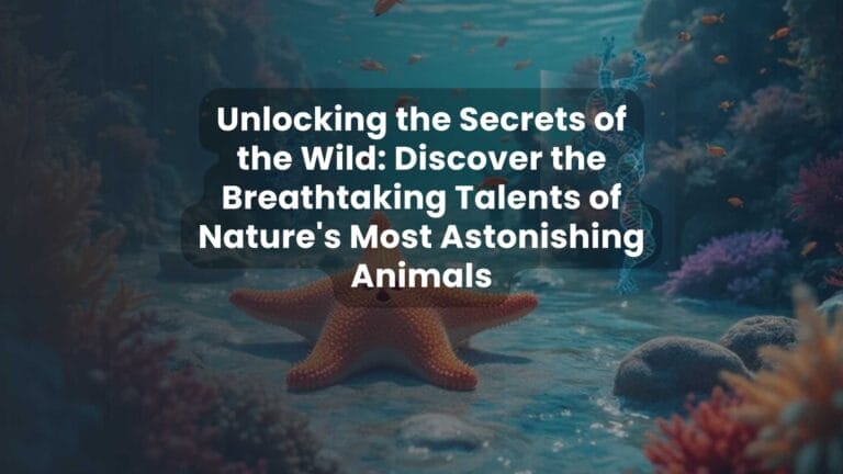 Unlocking the Secrets of the Wild: Discover the Breathtaking Talents of Nature’s Most Astonishing Animals