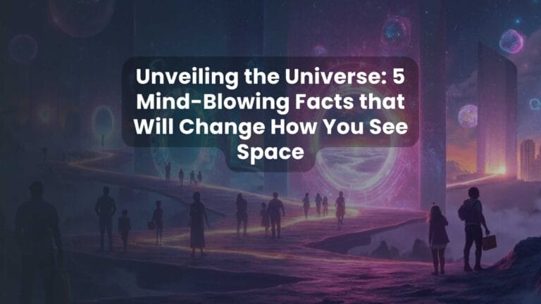 Unveiling the Universe: 5 Mind-Blowing Facts that Will Change How You See Space