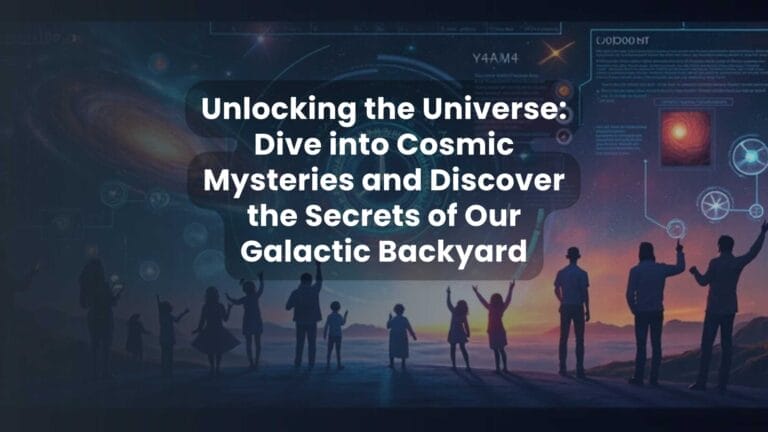 Unlocking the Universe: Dive into Cosmic Mysteries and Discover the Secrets of Our Galactic Backyard