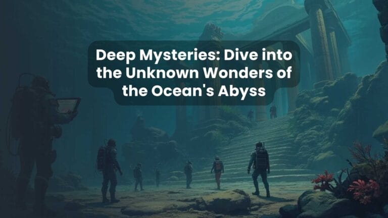 Deep Mysteries: Dive into the Unknown Wonders of the Ocean’s Abyss