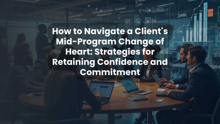 How to Navigate a Client’s Mid-Program Change of Heart: Strategies for Retaining Confidence and Commitment