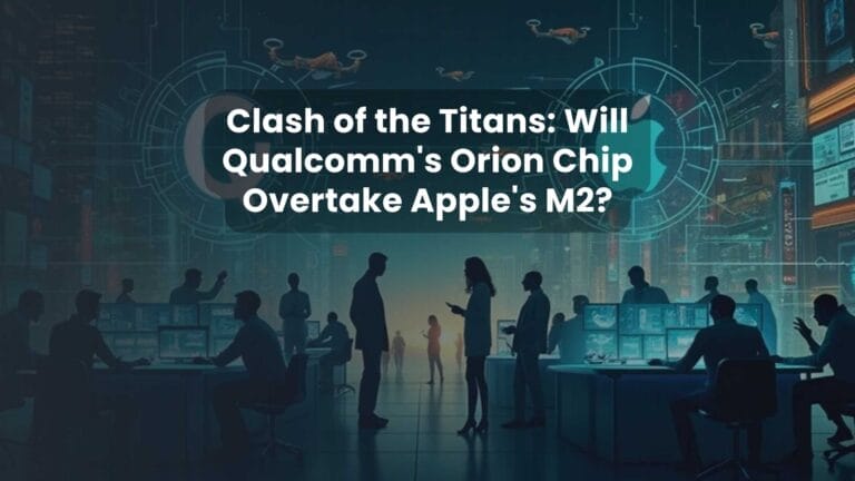 Clash of the Titans: Will Qualcomm’s Orion Chip Overtake Apple’s M2?