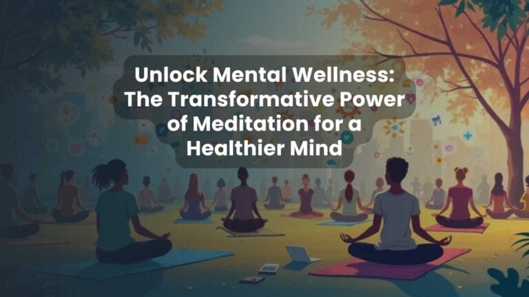 Unlock Mental Wellness: The Transformative Power of Meditation for a Healthier Mind