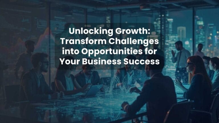 Unlocking Growth: Transform Challenges into Opportunities for Your Business Success