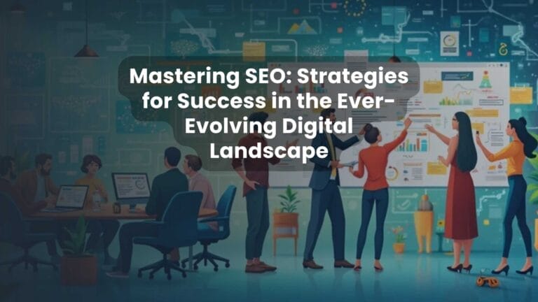 Mastering SEO: Strategies for Success in the Ever-Evolving Digital Landscape